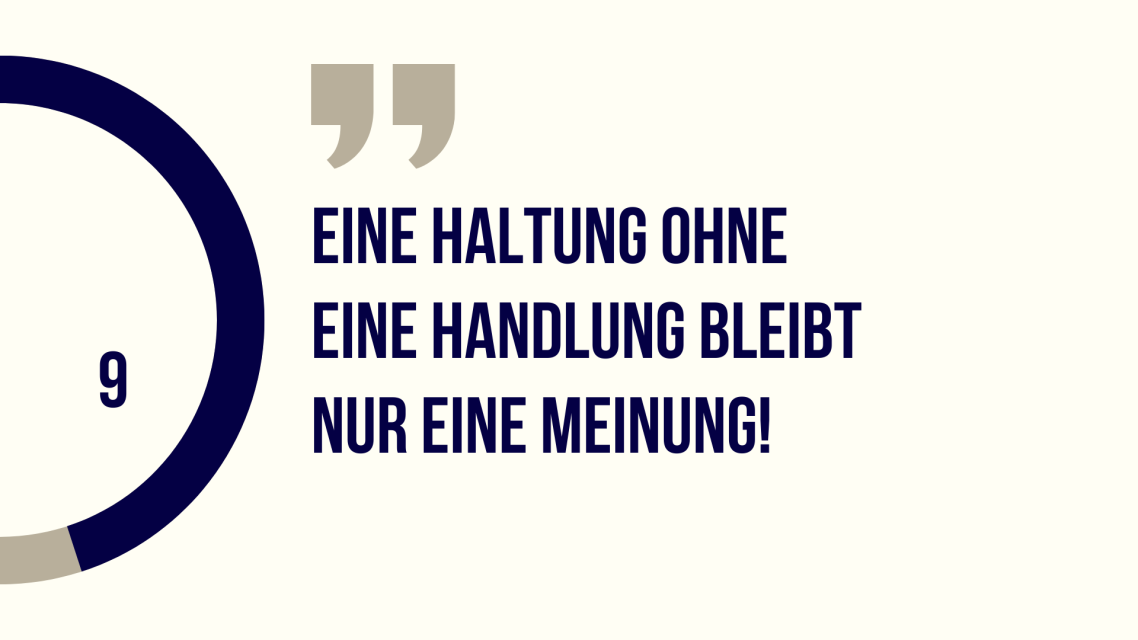 Zitat: "Eine Haltung ohne eine Handlung bleibt nur eine Meinung!"